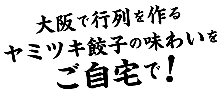大阪で行列を作るヤミツキ餃子の味わいをご自宅で！