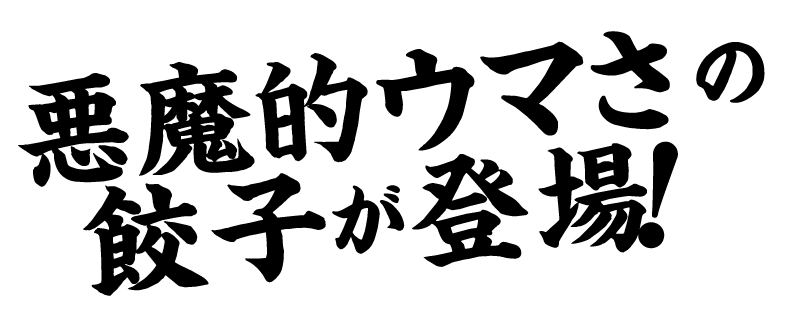 悪魔的ウマさの餃子が登場！